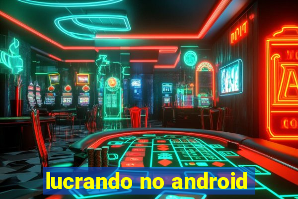 lucrando no android